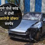 Pune Porsche Case: पुणे पोर्शे कांड में बड़ी कार्रवाई! दोनों आरोपी डॉक्टर सस्पेंड
