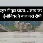 Bihar Bridge Collapse : बिहार में पुल ध्वस्त...जांच कर रहे इंजीनियर ने कहा नदी दोषी