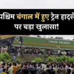 West Bengal Train Accident: पश्चिम बंगाल में हुए ट्रेन हादसे पर बड़ा खुलासा! ऐसे हुई ये दुर्घटना