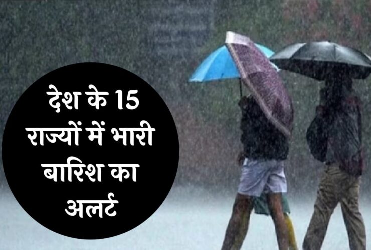 Rainfall Alert : देश के 15 राज्यों में भारी बारिश का अलर्ट! जानें आपके शहर में कैसा रहेंगे मौसम