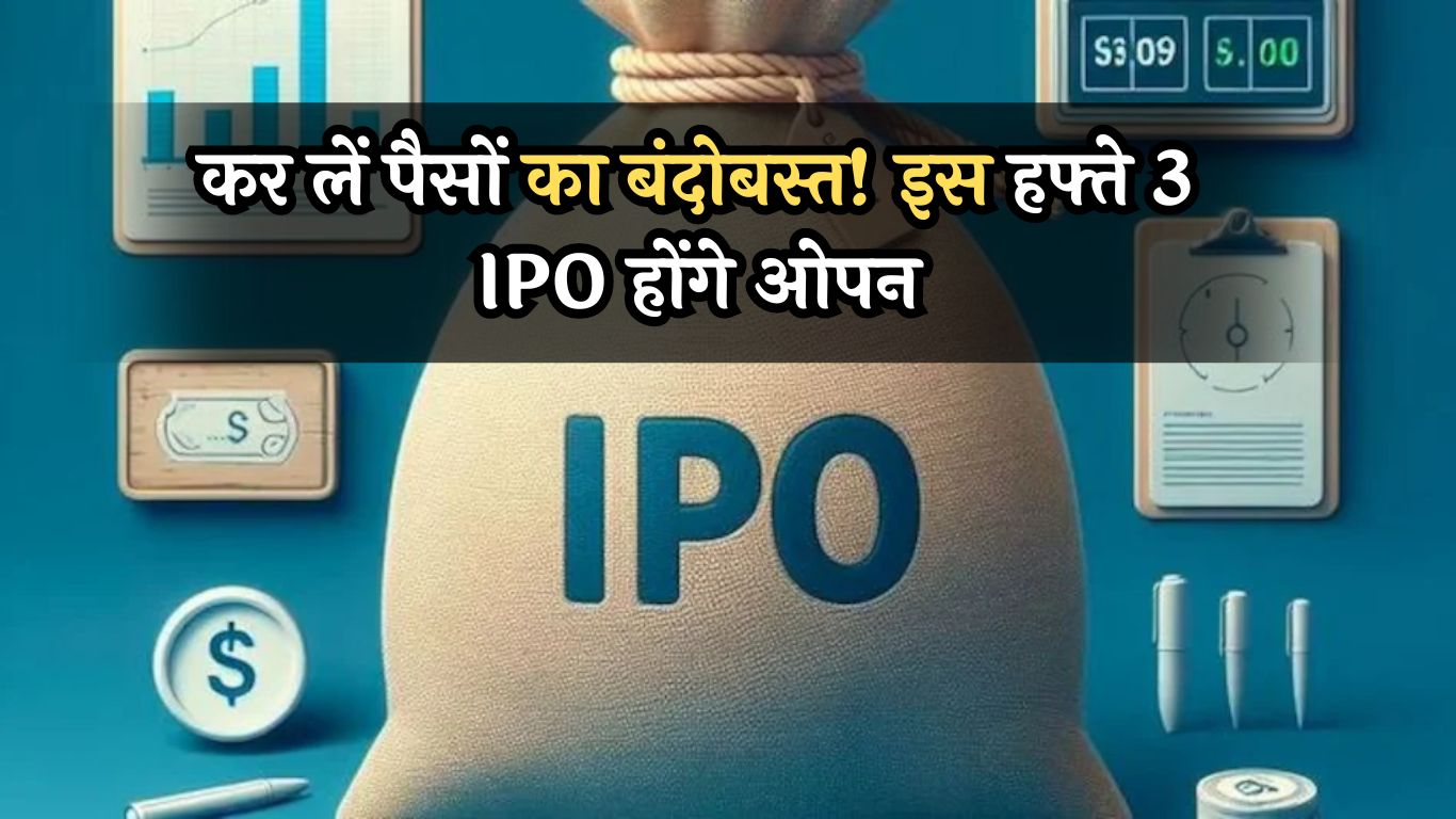 Upcoming IPOs: कर लें पैसों का बंदोबस्त! इस हफ्ते 3 IPO होंगे ओपन, जान लें पूरी डिटेल्स